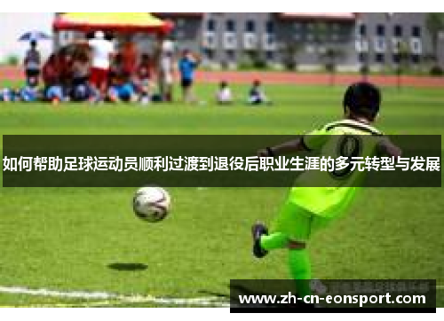 如何帮助足球运动员顺利过渡到退役后职业生涯的多元转型与发展
