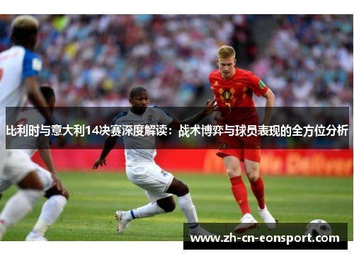 比利时与意大利14决赛深度解读：战术博弈与球员表现的全方位分析