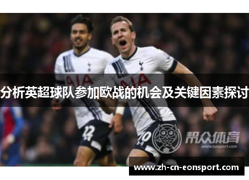 分析英超球队参加欧战的机会及关键因素探讨