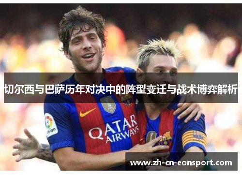 切尔西与巴萨历年对决中的阵型变迁与战术博弈解析