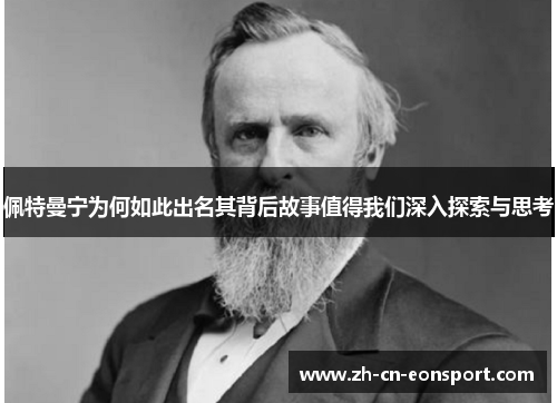 佩特曼宁为何如此出名其背后故事值得我们深入探索与思考
