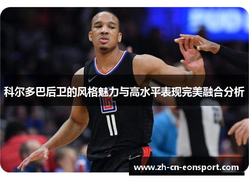 科尔多巴后卫的风格魅力与高水平表现完美融合分析 科尔多巴后卫的风格魅力与高水平表现完美融合分析