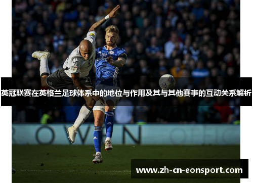 英冠联赛在英格兰足球体系中的地位与作用及其与其他赛事的互动关系解析 英冠联赛在英格兰足球体系中的地位与作用及其与其他赛事的互动关系解析
